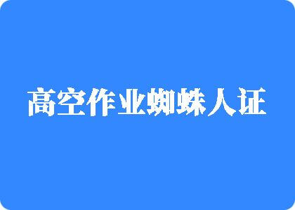 屄的嫩滑高空作业蜘蛛人证